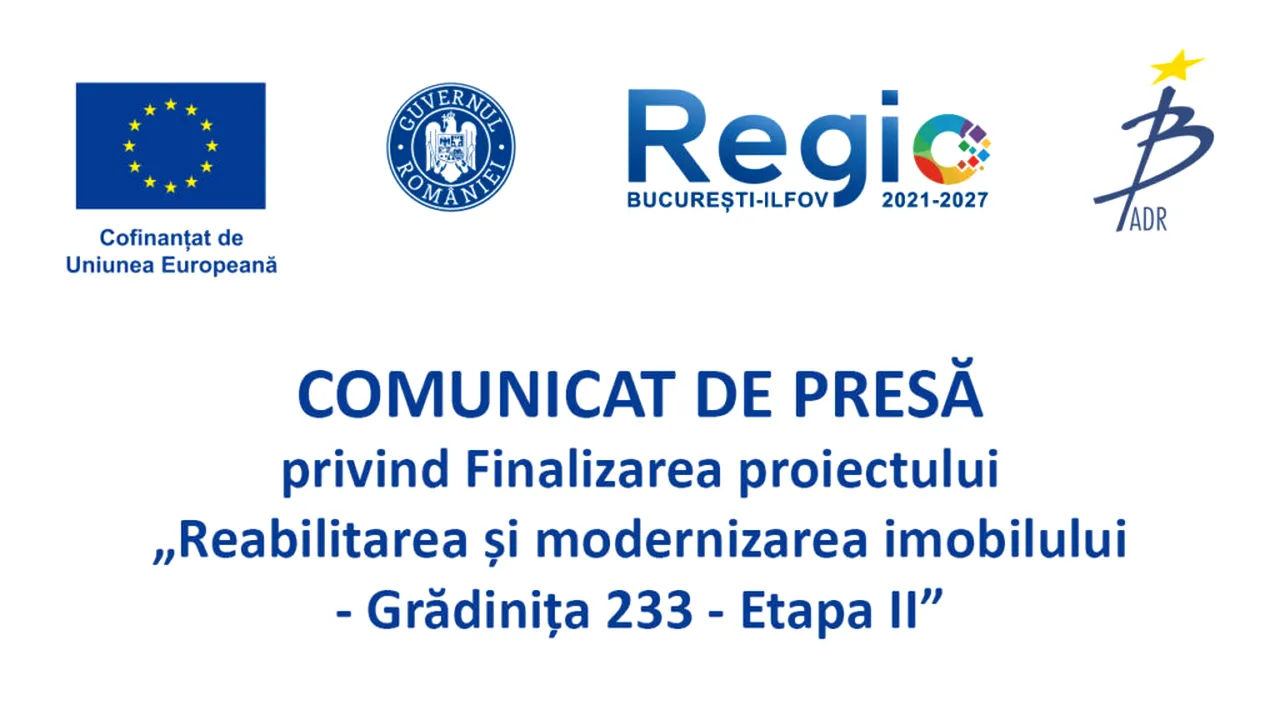 COMUNICAT DE PRESĂ privind Finalizarea proiectului  „Reabilitarea și modernizarea imobilului - Grădinița 233 - Etapa II”