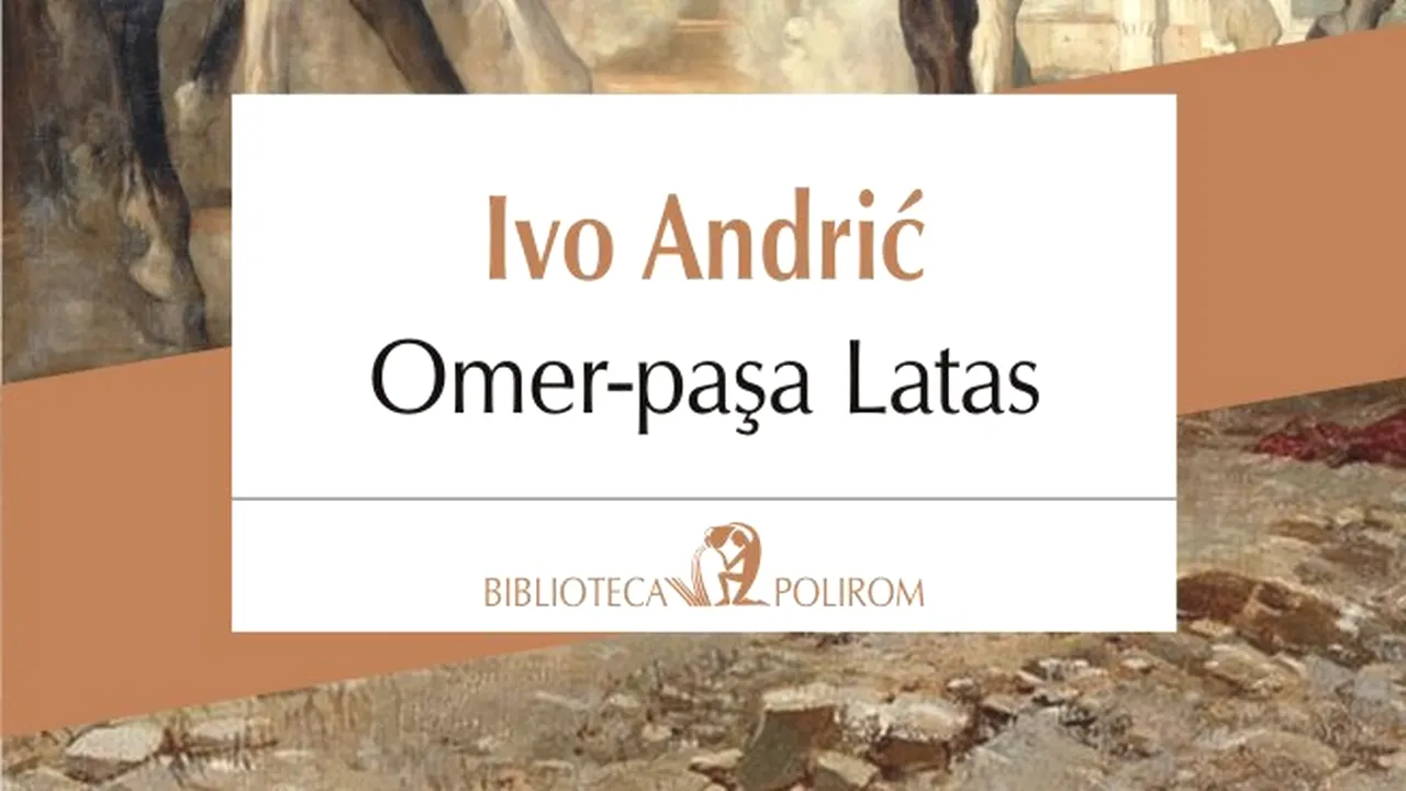 O carte pe zi: „Omer-paşa Latas” de Ivo Andriċ