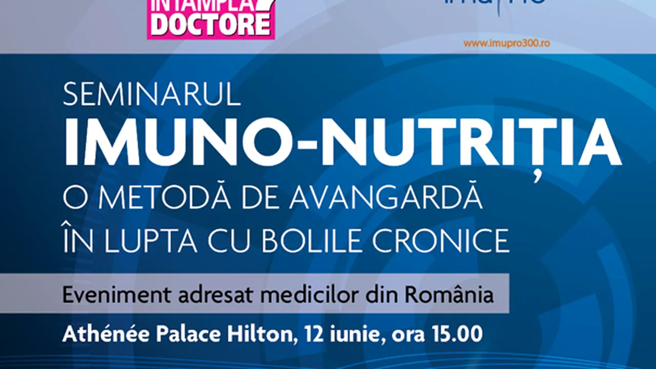 Revista Ce se întâmplă, doctore? organizează seminarul Imuno-nutriţia, o metodă de avangardă în lupta cu bolile cronice
