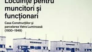 O carte pe zi: „Locuinţe pentru muncitori şi funcţionari”, de Andrei Răzvan Voinea, Irina Calotă