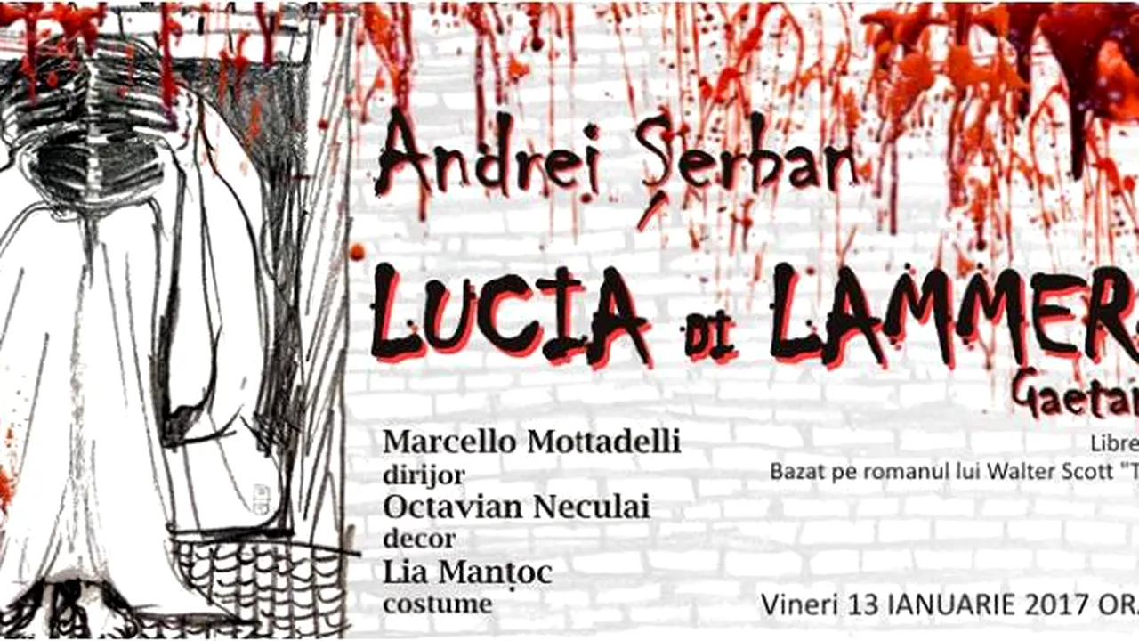 Premieră extraordinară cu Lucia di Lammermoor, în regia lui Andrei Şerban, pe scena Operei Naţionale Bucureşti