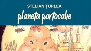 ”Planeta portocalie”, trei piese de teatru pentru copii, de Stelian Ţurlea, într-o nouă ediţie 