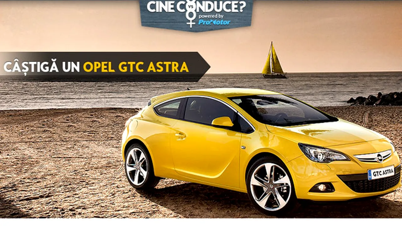 Campanie ProMotor: Câştigi un Opel GTC Astra în noul concurs ”Cine conduce” 