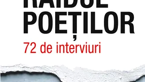 O carte pe zi: „Raidul poeţilor. 72 de interviuri”, de Robert Şerban