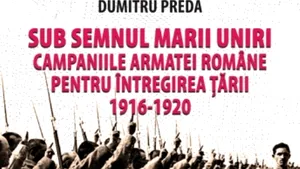 O carte pe zi: „Sub semnul Marii Uniri. 1916-1920”, de Dumitru Preda