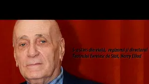 Harry Eliad, directorul Teatrului Evreiesc de Stat, a decedat
