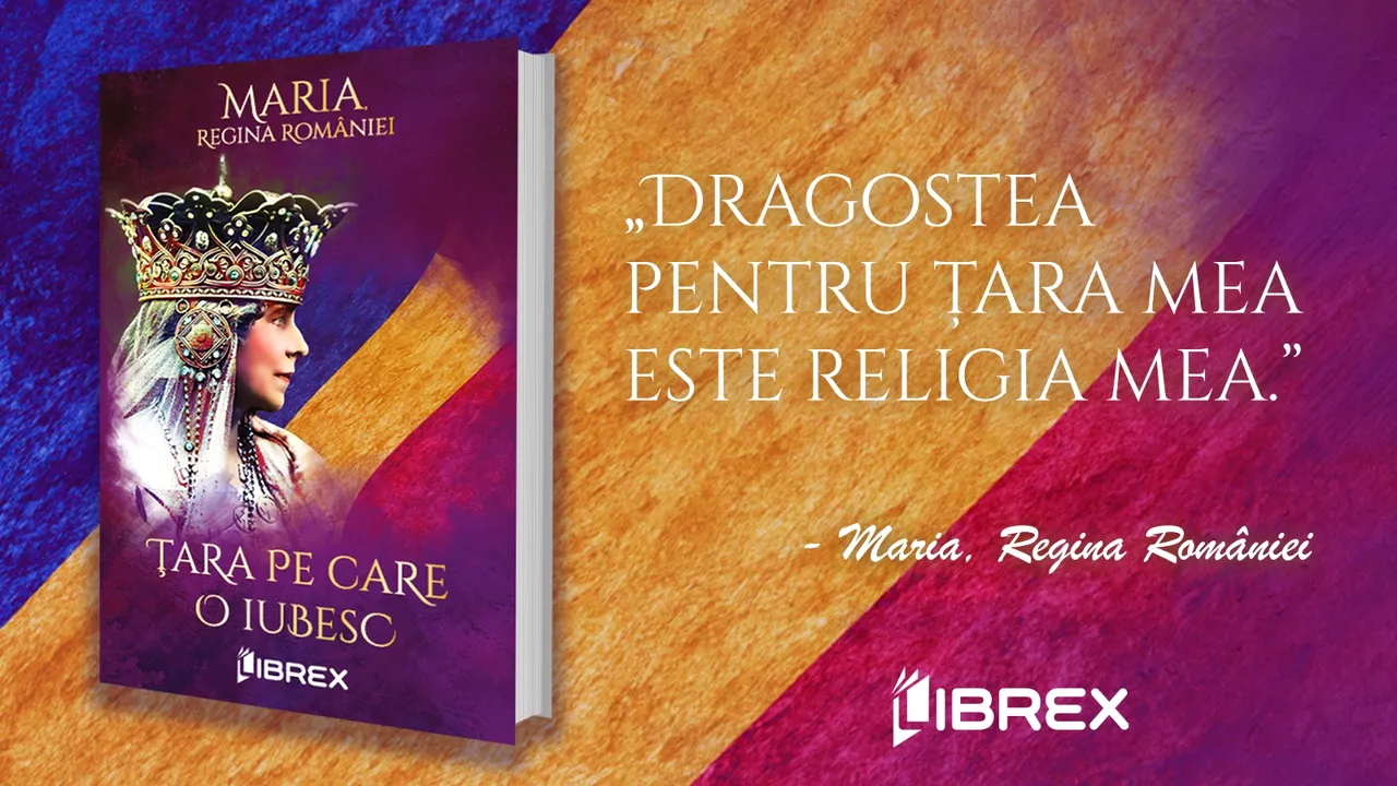 Editura Librex omagiază memoria Reginei Maria şi publică romanul „Ţara pe care o iubesc” cu ocazia împlinirii a 84 de ani de la trecerea în eternitate