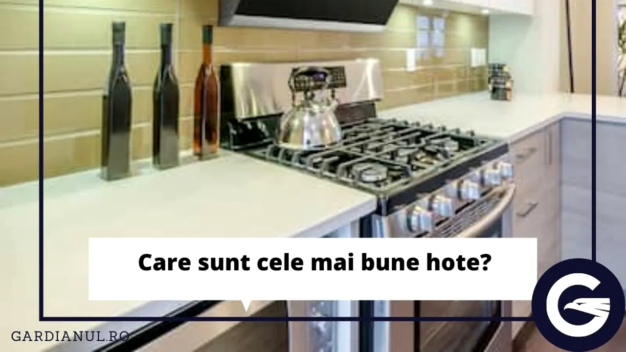 Care sunt cele mai bune hote şi cum să o alegi pe cea potrivită pentru tine?