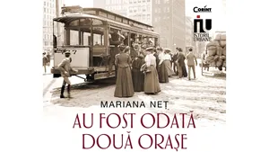 O carte pe zi: „Au fost odată două oraşe. New York şi Bucureşti la 1900”, de Mariana Neţ