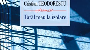 O carte pe zi: „Tatăl meu la izolare” de Cristian Teodorescu