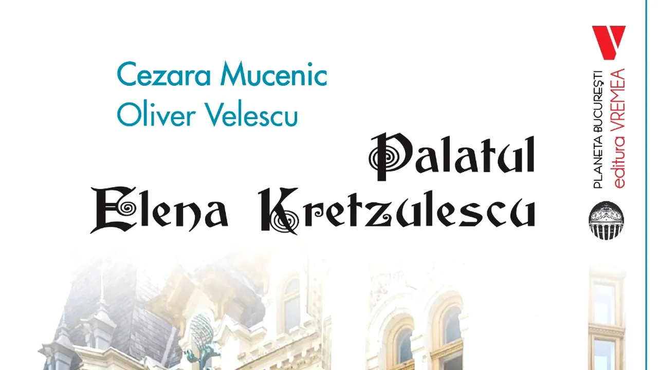 O carte pe zi: „Palatul Kretzulescu” de Cezara Mucenic, Oliver Velescu