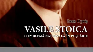 O carte pe zi: „Vasile Stoica, o emblemă naţională în puşcărie”, de Ioan Opriş