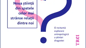 De ce iubim de Anna Machin sau cum explică oamenii de ştiinţă dragostea