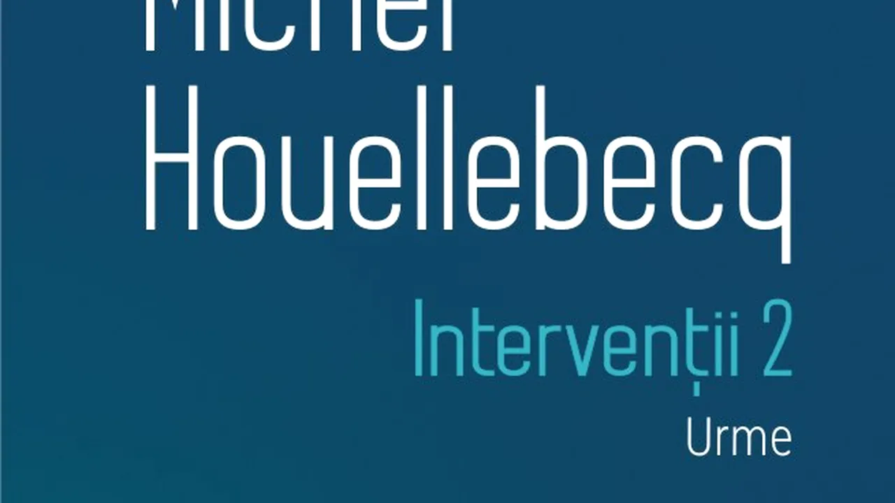 O carte pe zi: „Intervenţii 2. Urme”, de Michel Houellebecq