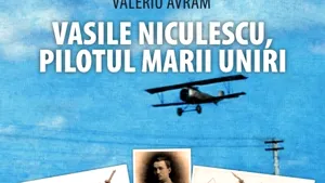 O carte pe zi: „Vasile Niculescu, pilotul Marii Uniri”, de Valeriu Avram