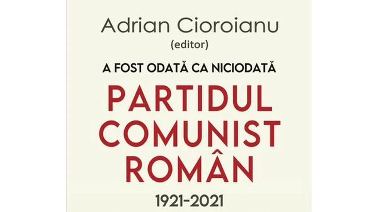O carte pe zi: „A fost odată ca niciodată. Partidul Comunist Român (1921-2021)”
