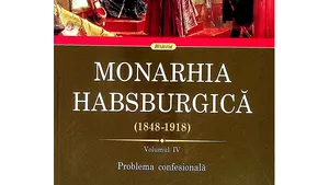 O carte pe zi: „Monarhia Habsburgică 1848-1918” Vol. IV. Problema confesională