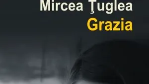 O carte pe zi: ”Grazia” de Mircea Ţuglea