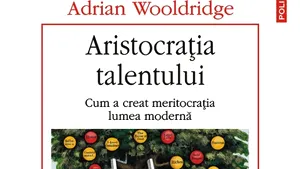 O carte pe zi: „Aristocraţia talentului” de Adrian Wooldridge