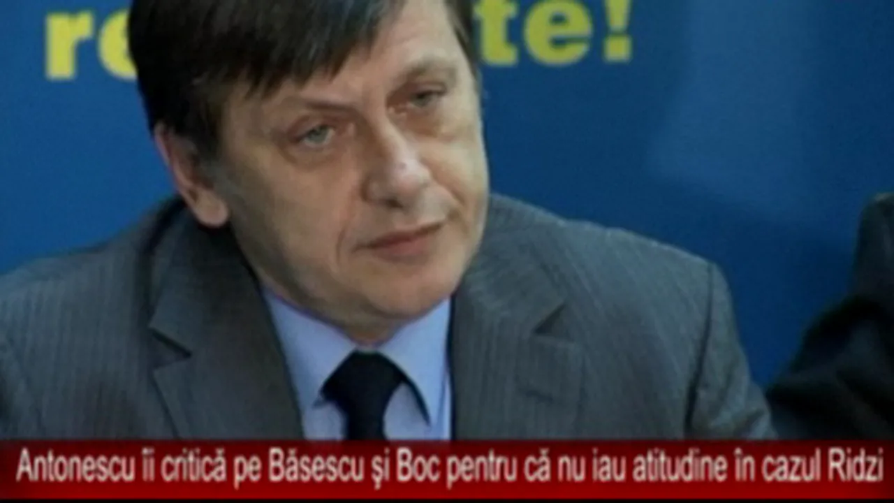 Antonescu îi critică pe Băsescu şi Boc pentru că nu iau atitudine în cazul Ridzi
