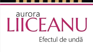 O carte pe zi: „Efectul de undă” de Aurora Liiceanu
