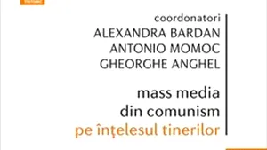 O carte pe zi: „Mass media din comunism pe înţelesul tinerilor” – A. Bardan, A. Momoc, G. Anghel