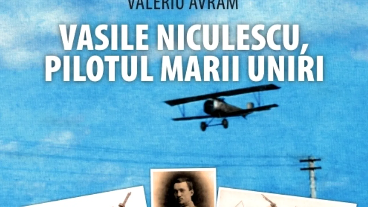 O carte pe zi: „Vasile Niculescu, pilotul Marii Uniri”, de Valeriu Avram