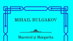 O carte pe zi: „Maestrul şi Margarita” de Mihail Bulgakov