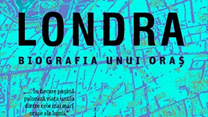 Londra: biografia unui oraş, călătorie literară în metropola britanică, din preistorie şi până în zi