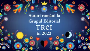 Titluri noi semnate de autori români în 2022, la Grupul Editorial Trei