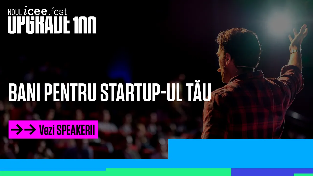 Oportunităţi de finanţare, growth hacking şi un premiu de 50.000 de euro la iCEE.fest: UPGRADE 100