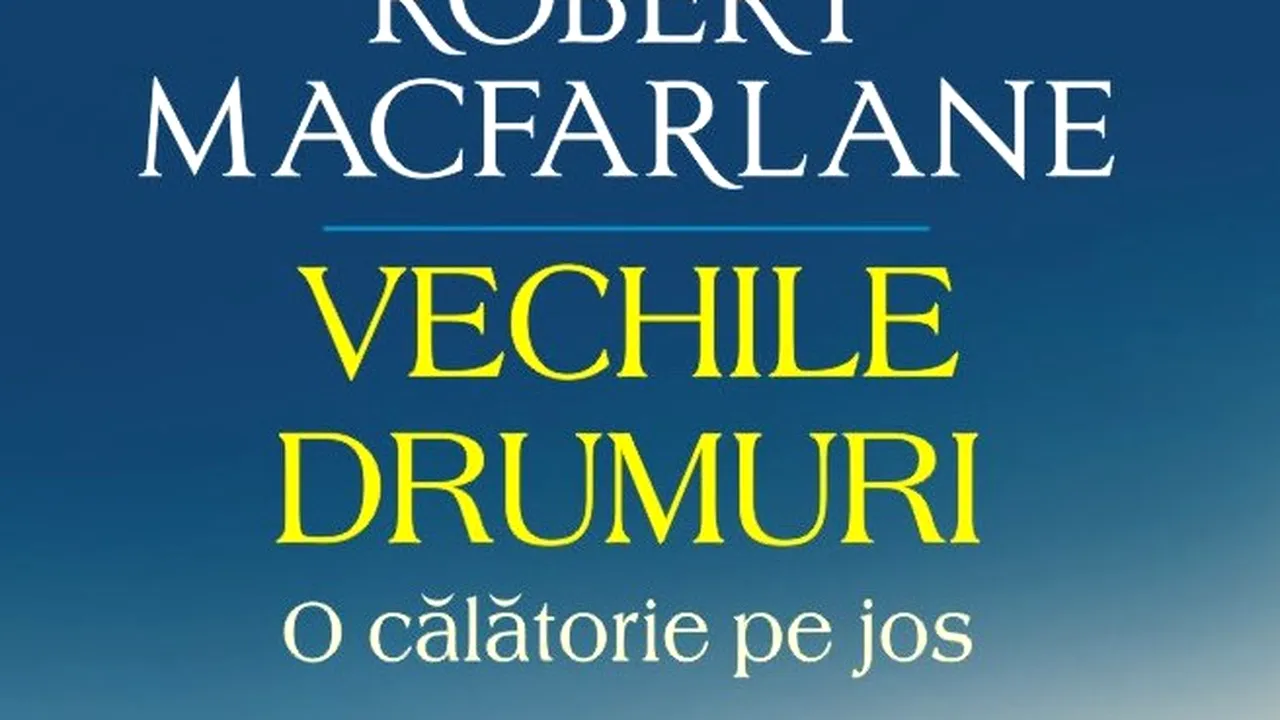 O carte pe zi: „Vechile drumuri. O călătorie pe jos”, de Robert Macfarlane
