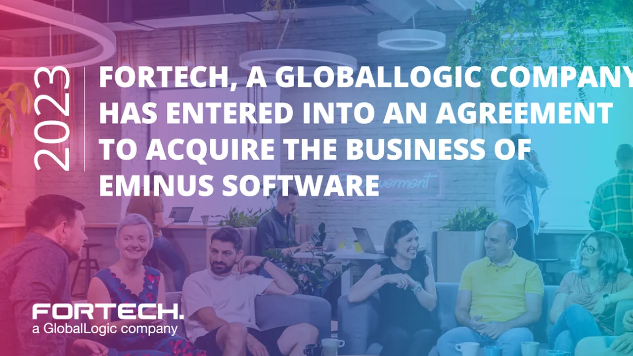 Fortech – o subsidiară GlobalLogic în România, anunţă planul de achiziţie a business-ului Eminus Software (P)