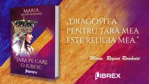 Editura Librex omagiază memoria Reginei Maria şi publică romanul „Ţara pe care o iubesc” cu ocazia împlinirii a 84 de ani de la trecerea în eternitate