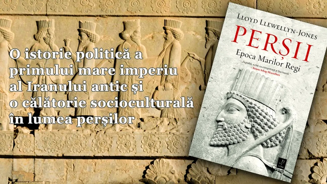 Perşii. Epoca Marilor Regi, o istorie originală a primei superputeri a lumii