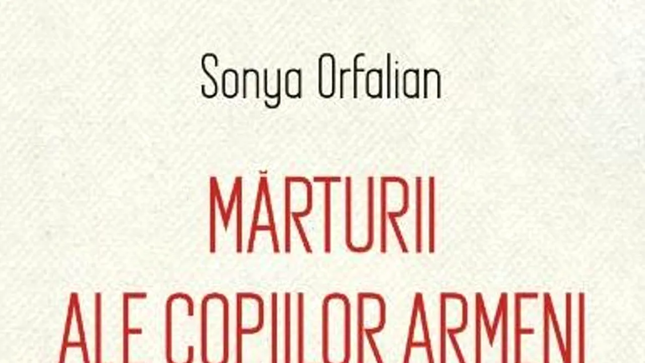 O carte pe zi: „Mărturii ale copiilor armeni. 1915-1922”, de Sonya Orfalian