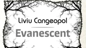 O carte pe zi: „Evanescent” de Liviu Cangeopol