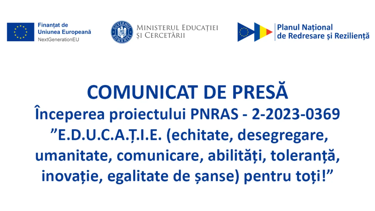 Începerea proiectului PNRAS - 2-2023-0369  ”E.D.U.C.A.Ț.I.E. (echitate, desegregare, umanitate, comunicare, abilități, toleranță, inovație, egalitate de șanse) pentru toți!”