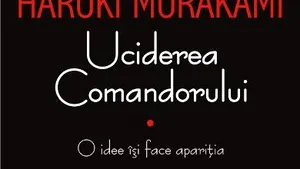 O carte pe zi: „Uciderea comandorului” de Haruki Murakami