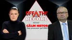 OFF The Record. Dezvăluirile lui Călin Nistor, fost procuror șef DNA