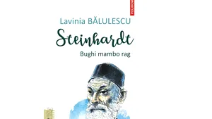 O carte pe zi. „Steinhardt. Bughi mambo rag” de Lavinia Bălulescu