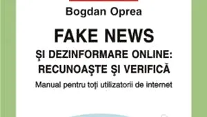 O carte pe zi: „Fake news şi dezinformare online: recunoaşte şi verifică”, de Bogdan Oprea