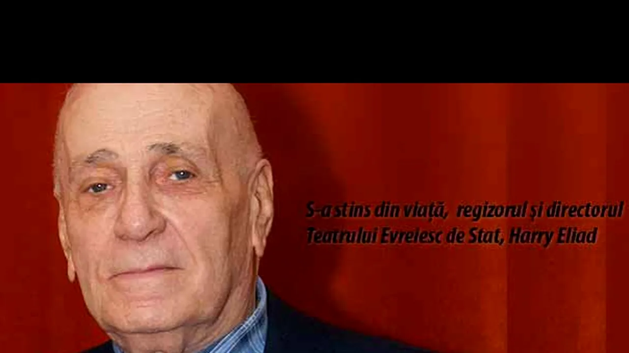 Harry Eliad, directorul Teatrului Evreiesc de Stat, a decedat