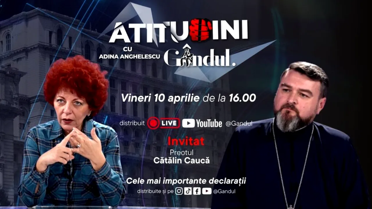 „Atitudini cu Adina Anghelescu” începe vineri, 10 aprilie, de la ora 16:00, live pe Gândul. Invitatul emisiunii este părintele Cătălin Caucă