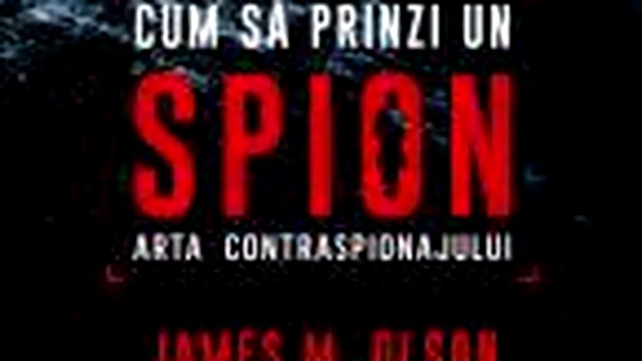 O carte pe zi: „Cum să prinzi un spion. Arta contraspionajului” de James M. Olson