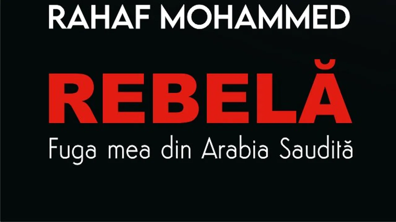 O carte pe zi: „Rebelă. Fuga mea din Arabia Saudită” de Rahaf Mohammed, împreună cu Sally Armstrong