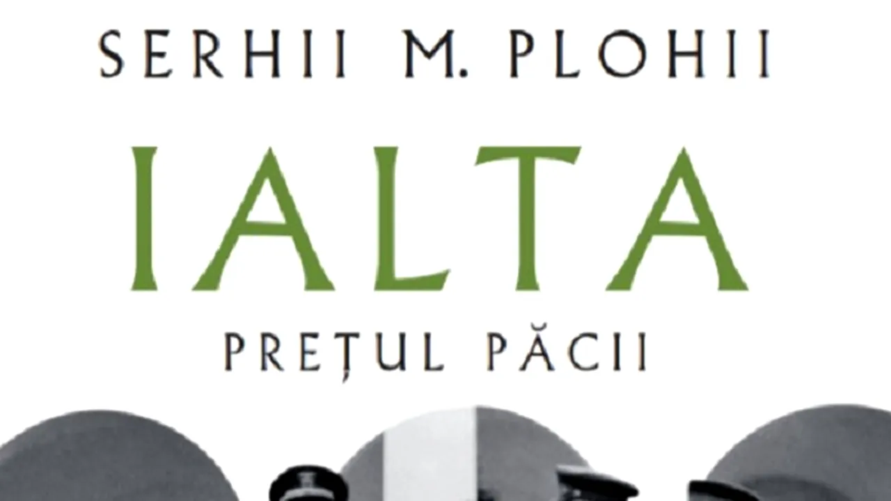 O carte pe zi: „Ialta. Preţul păcii”, de Serhii M. Plohii